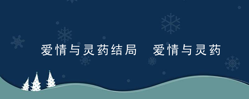 爱情与灵药结局 爱情与灵药结局是什么